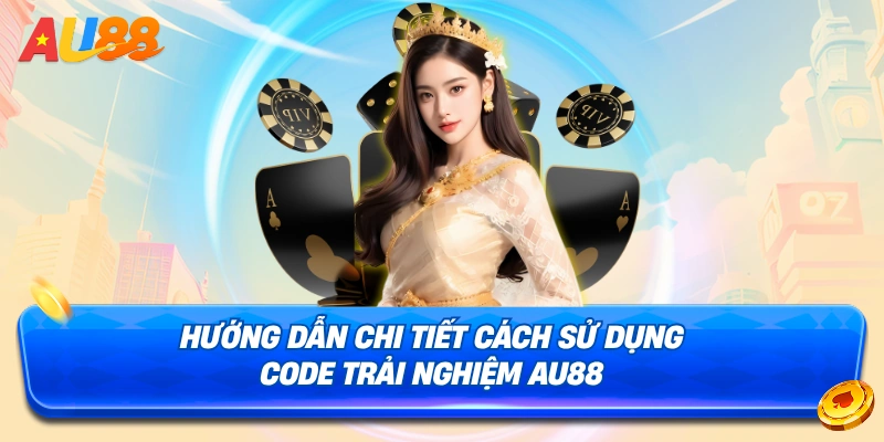 Chi tiết cách sử dụng code trải nghiệm AU88