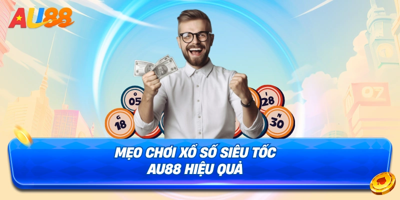 Mẹo chơi Xổ Số Siêu Tốc AU88 hiệu quả